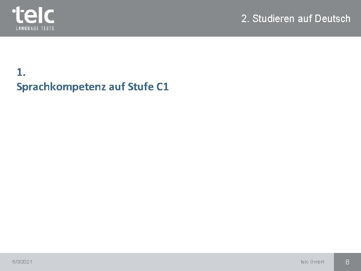 2. Studieren auf Deutsch 1. Sprachkompetenz auf Stufe C 1 6/3/2021 telc Gmb. H