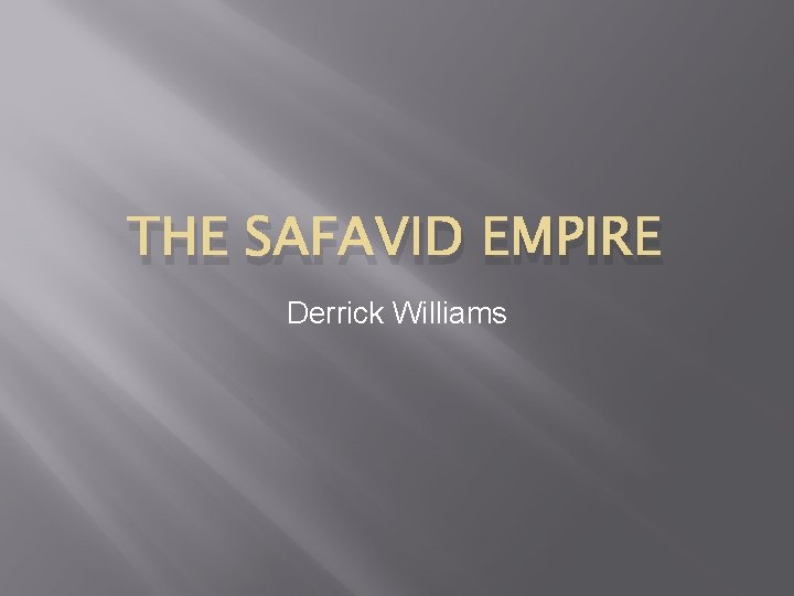 THE SAFAVID EMPIRE Derrick Williams 