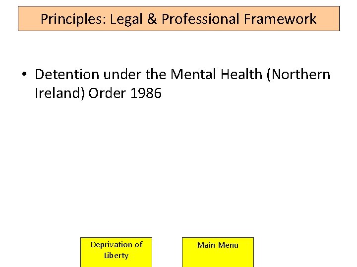 Principles: Legal & Professional Framework • Detention under the Mental Health (Northern Ireland) Order Principles: Legal & Professional Framework • Detention under the Mental Health (Northern Ireland) Order