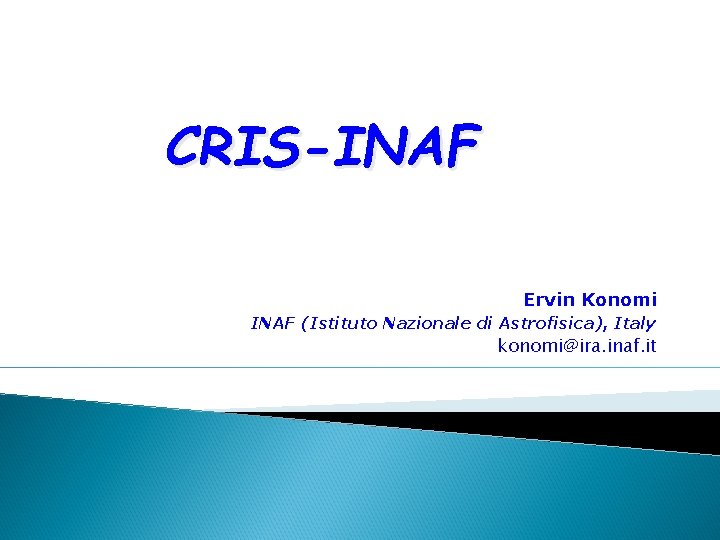 CRIS-INAF Ervin Konomi INAF (Istituto Nazionale di Astrofisica), Italy konomi@ira. inaf. it 
