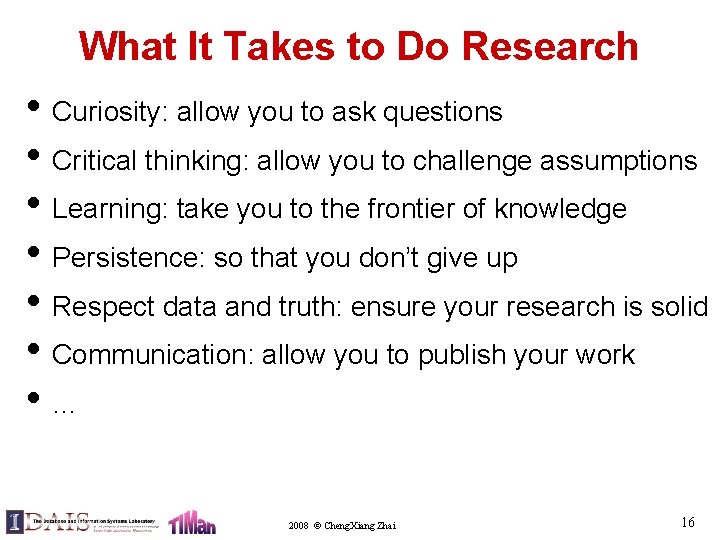 What It Takes to Do Research • Curiosity: allow you to ask questions •