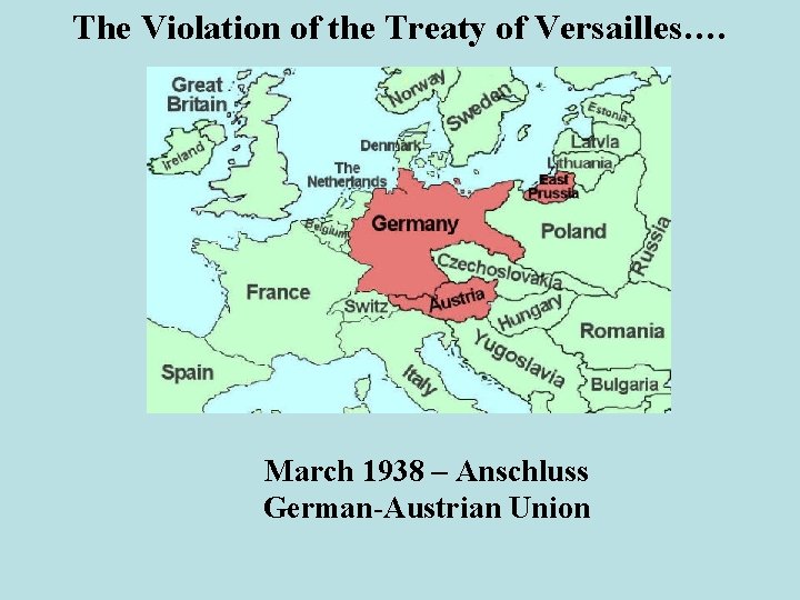 The Violation of the Treaty of Versailles…. March 1938 – Anschluss German-Austrian Union 