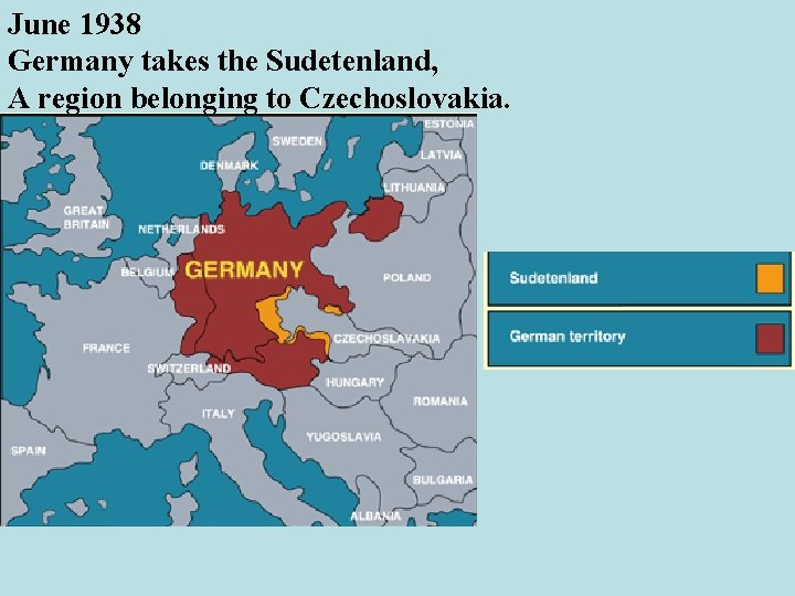 June 1938 Germany takes the Sudetenland, A region belonging to Czechoslovakia. 