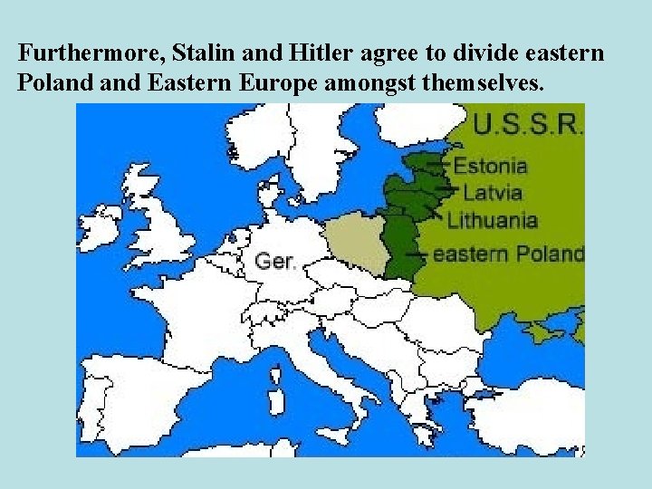 Furthermore, Stalin and Hitler agree to divide eastern Poland Eastern Europe amongst themselves. 