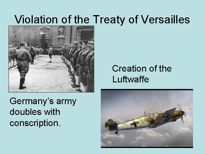 Violation of the Treaty of Versailles Creation of the Luftwaffe Germany’s army doubles with