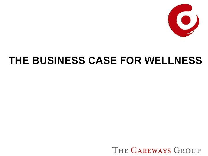 THE BUSINESS CASE FOR WELLNESS 