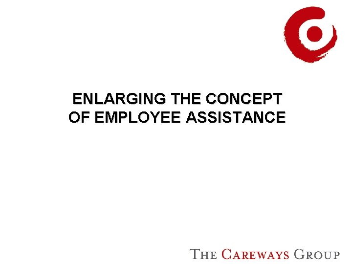 ENLARGING THE CONCEPT OF EMPLOYEE ASSISTANCE 