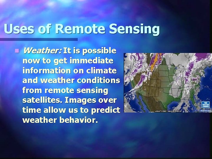 Uses of Remote Sensing n Weather: It is possible now to get immediate information