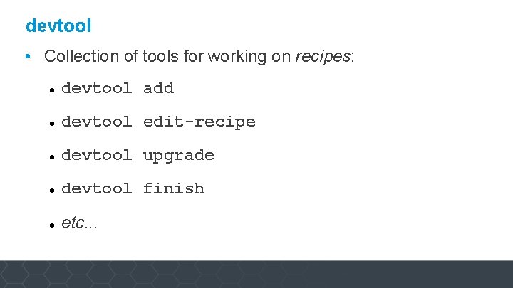 devtool • Collection of tools for working on recipes: devtool add devtool edit-recipe devtool