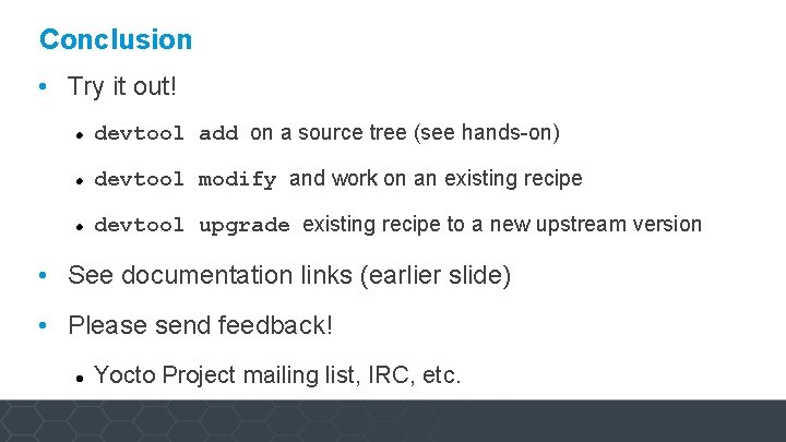 Conclusion • Try it out! devtool add on a source tree (see hands-on) devtool