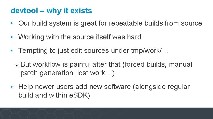 devtool – why it exists • Our build system is great for repeatable builds