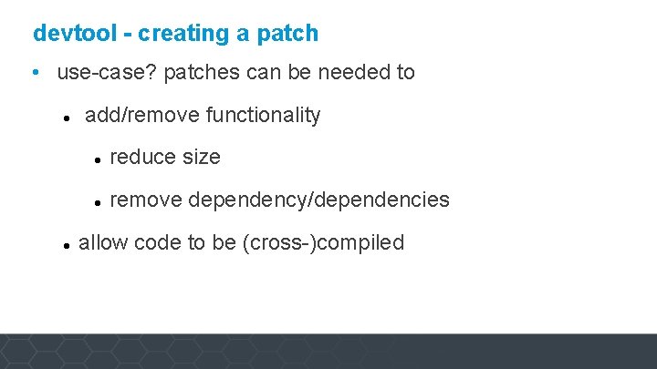 devtool - creating a patch • use-case? patches can be needed to add/remove functionality