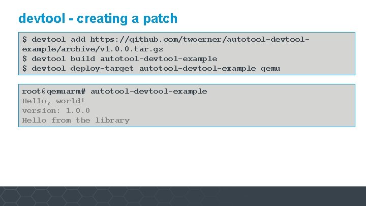 devtool - creating a patch $ devtool add https: //github. com/twoerner/autotool-devtoolexample/archive/v 1. 0. 0.