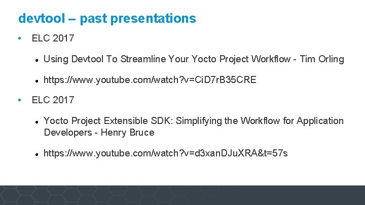devtool – past presentations • • ELC 2017 Using Devtool To Streamline Your Yocto