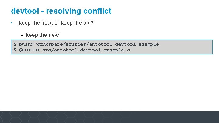 devtool - resolving conflict • keep the new, or keep the old? keep the