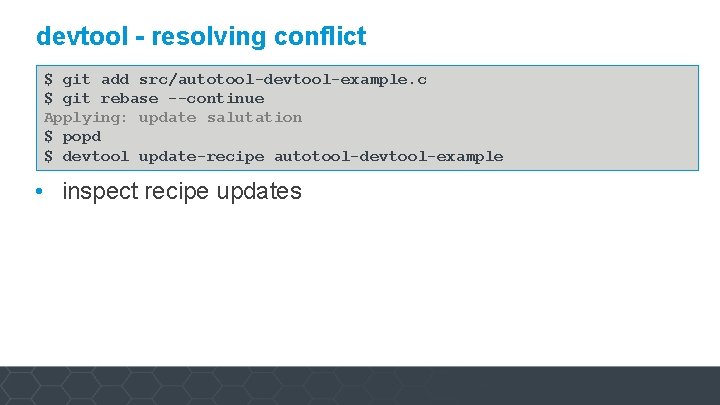devtool - resolving conflict $ git add src/autotool-devtool-example. c $ git rebase --continue Applying: