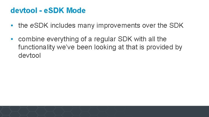 devtool - e. SDK Mode • the e. SDK includes many improvements over the