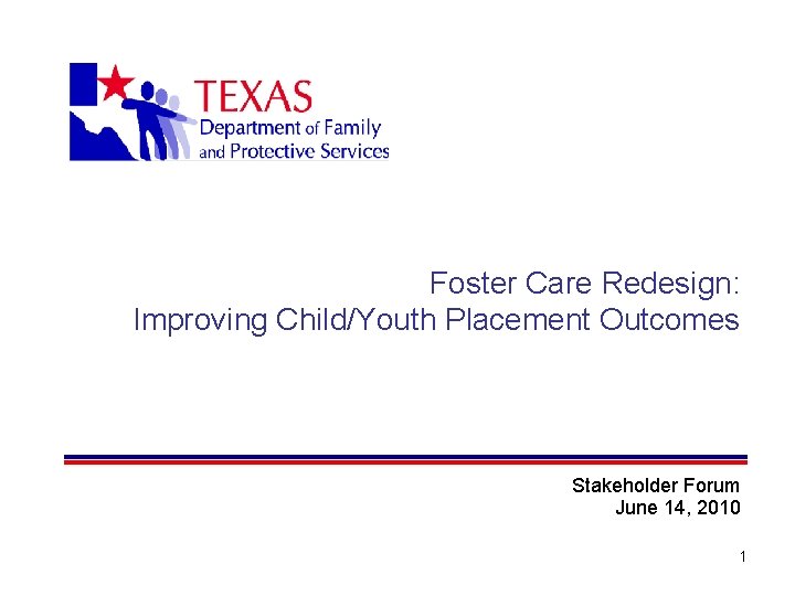 Foster Care Redesign: Improving Child/Youth Placement Outcomes Stakeholder Forum June 14, 2010 1 