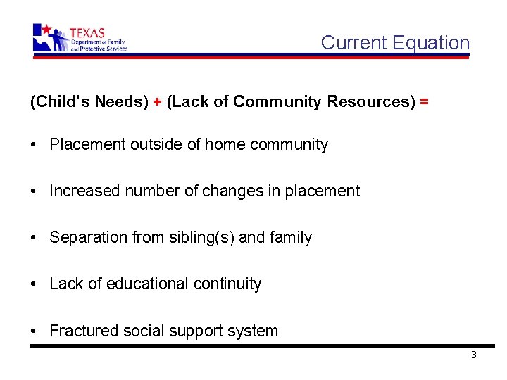 Current Equation (Child’s Needs) + (Lack of Community Resources) = • Placement outside of