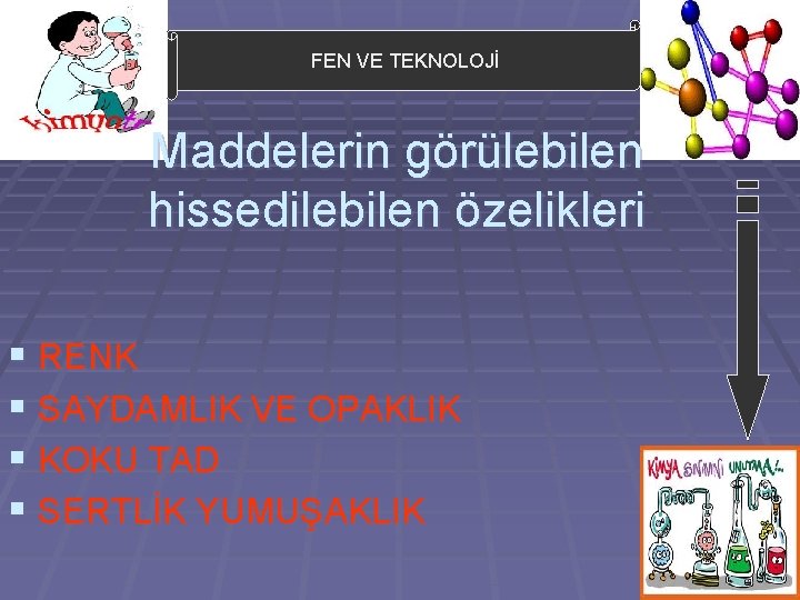 FEN VE TEKNOLOJİ Maddelerin görülebilen hissedilebilen özelikleri § RENK § SAYDAMLIK VE OPAKLIK §