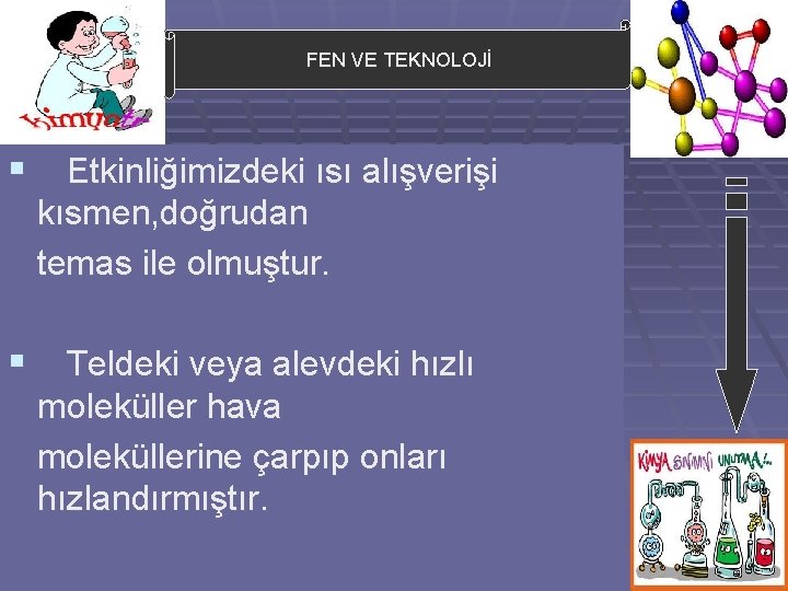 FEN VE TEKNOLOJİ § Etkinliğimizdeki ısı alışverişi kısmen, doğrudan temas ile olmuştur. § Teldeki