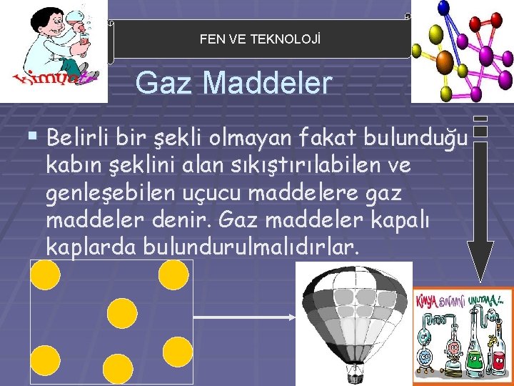 FEN VE TEKNOLOJİ Gaz Maddeler § Belirli bir şekli olmayan fakat bulunduğu kabın şeklini