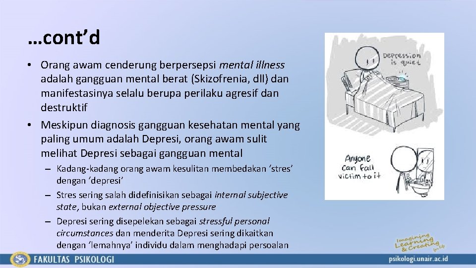 …cont’d • Orang awam cenderung berpersepsi mental illness adalah gangguan mental berat (Skizofrenia, dll)