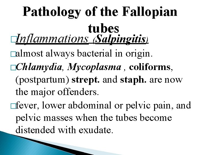 Pathology of the Fallopian tubes �Inflammations (Salpingitis) �almost always bacterial in origin. �Chlamydia, Mycoplasma