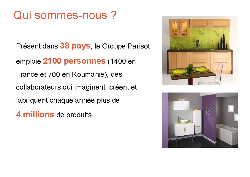 Qui sommes-nous ? Présent dans 38 pays, le Groupe Parisot emploie 2100 personnes (1400