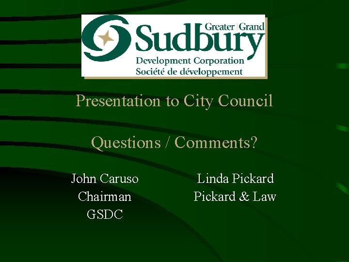 Presentation to City Council Questions / Comments? John Caruso Chairman GSDC Linda Pickard &