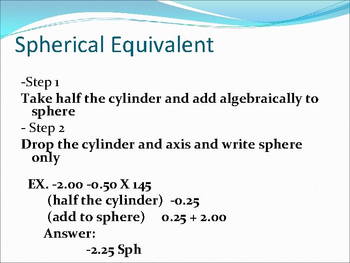 Spherical Equivalent -Step 1 Take half the cylinder and add algebraically to sphere -