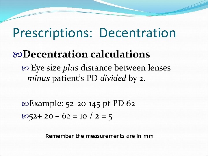 Prescriptions: Decentration calculations Eye size plus distance between lenses minus patient’s PD divided by