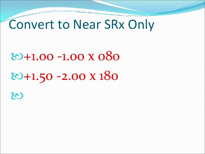 Convert to Near SRx Only +1. 00 -1. 00 x 080 +1. 50 -2.