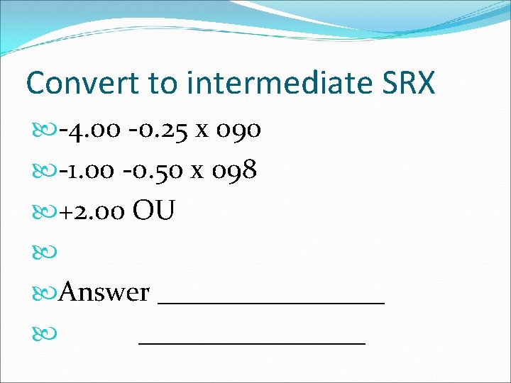 Convert to intermediate SRX -4. 00 -0. 25 x 090 -1. 00 -0. 50