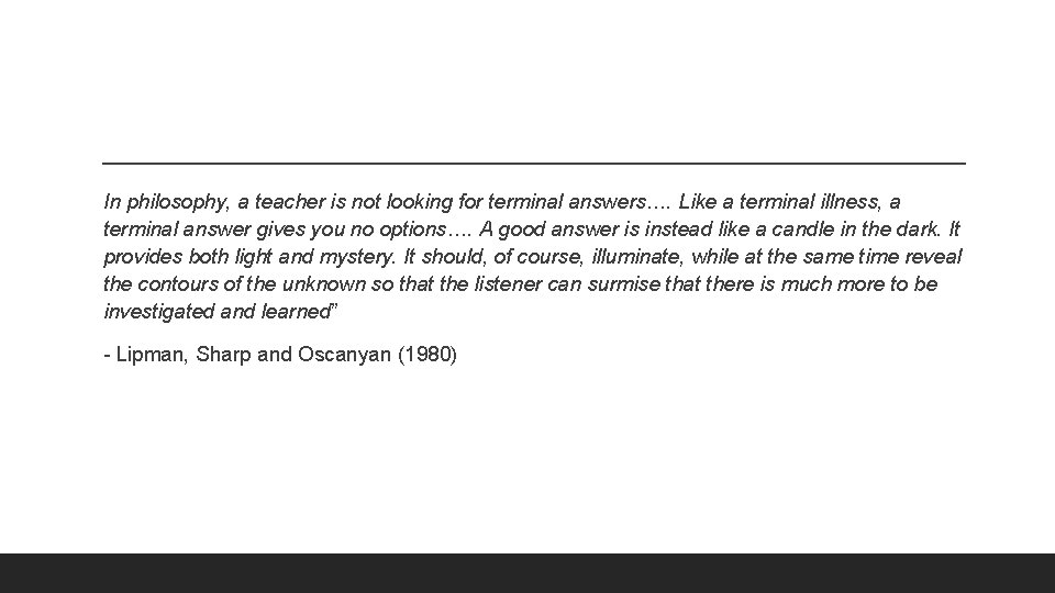 In philosophy, a teacher is not looking for terminal answers…. Like a terminal illness,