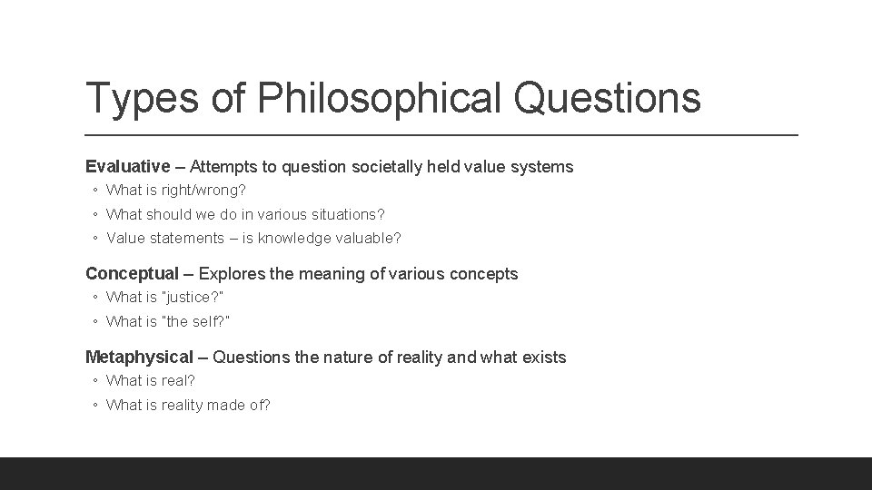 Types of Philosophical Questions Evaluative – Attempts to question societally held value systems ◦
