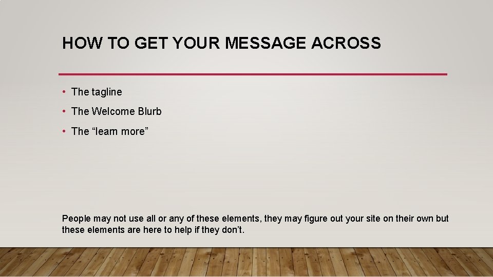 HOW TO GET YOUR MESSAGE ACROSS • The tagline • The Welcome Blurb •