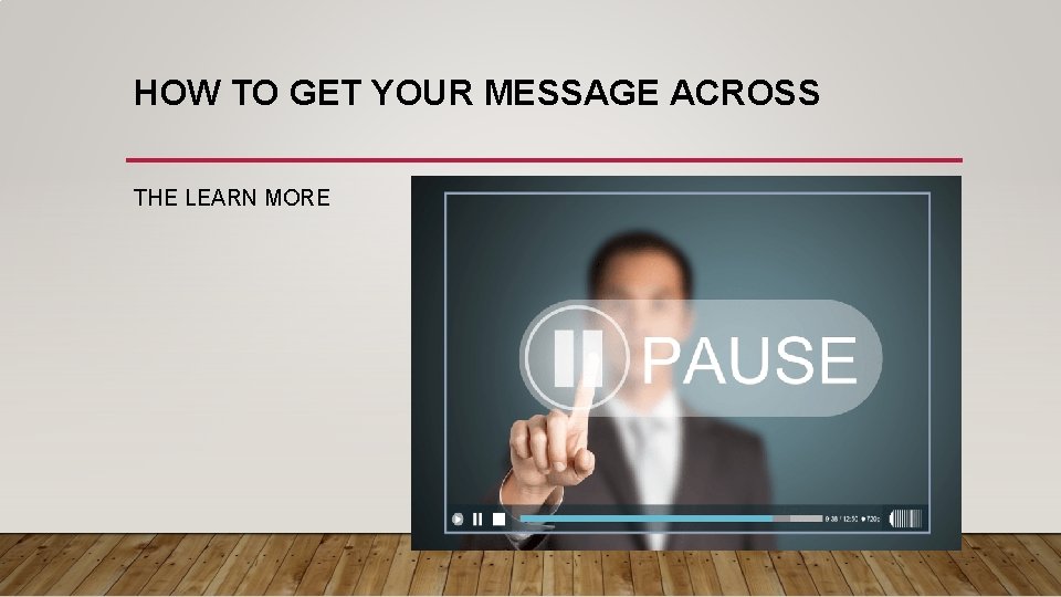 HOW TO GET YOUR MESSAGE ACROSS THE LEARN MORE 