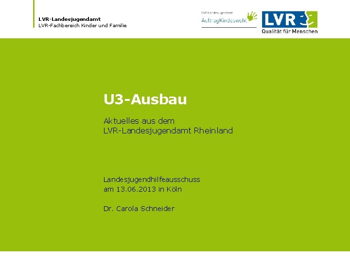 LVR-Landesjugendamt LVR-Fachbereich Kinder und Familie U 3 -Ausbau Aktuelles aus dem LVR-Landesjugendamt Rheinland Landesjugendhilfeausschuss