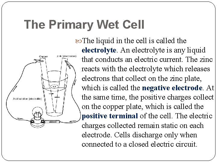 The Primary Wet Cell The liquid in the cell is called the electrolyte. An The Primary Wet Cell The liquid in the cell is called the electrolyte. An