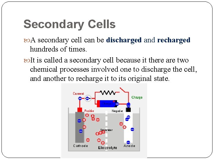Secondary Cells A secondary cell can be discharged and recharged hundreds of times. It Secondary Cells A secondary cell can be discharged and recharged hundreds of times. It