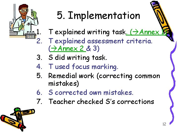 5. Implementation 1. T explained writing task. ( Annex 1) 2. T explained assessment 5. Implementation 1. T explained writing task. ( Annex 1) 2. T explained assessment