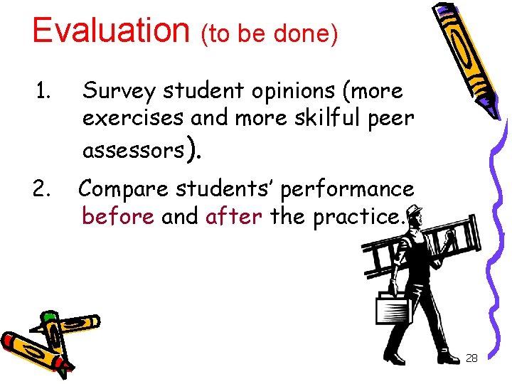 Evaluation (to be done) 1. Survey student opinions (more exercises and more skilful peer Evaluation (to be done) 1. Survey student opinions (more exercises and more skilful peer