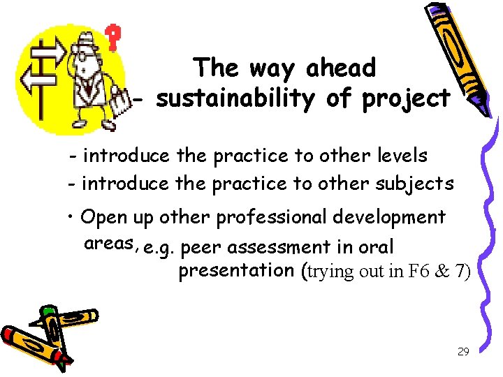 The way ahead - sustainability of project - introduce the practice to other levels The way ahead - sustainability of project - introduce the practice to other levels