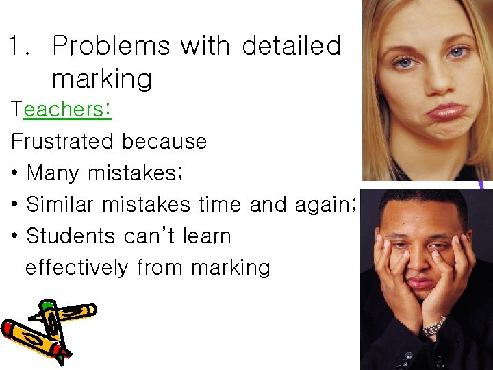 1. Problems with detailed marking Teachers: Frustrated because • Many mistakes; • Similar mistakes 1. Problems with detailed marking Teachers: Frustrated because • Many mistakes; • Similar mistakes