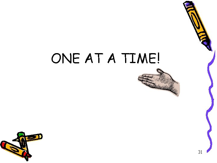 ONE AT A TIME! 31 ONE AT A TIME! 31