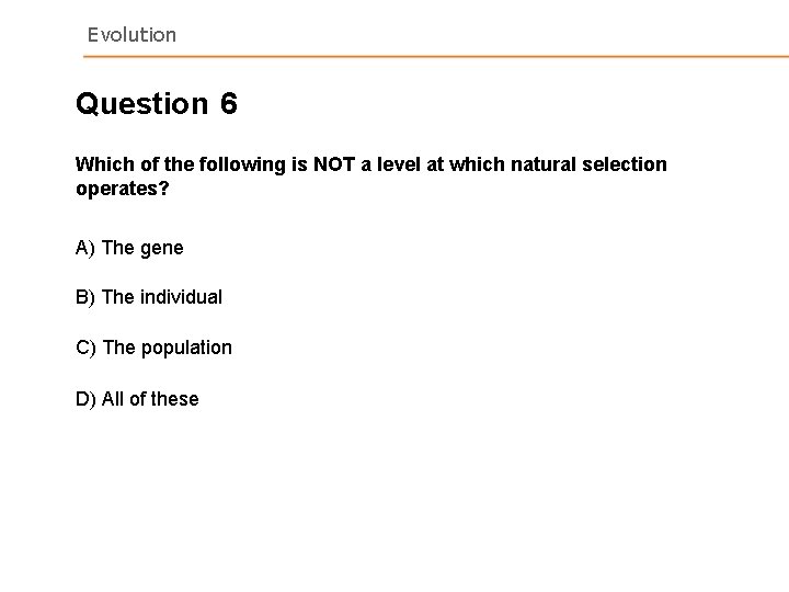 Evolution Question 6 Which of the following is NOT a level at which natural