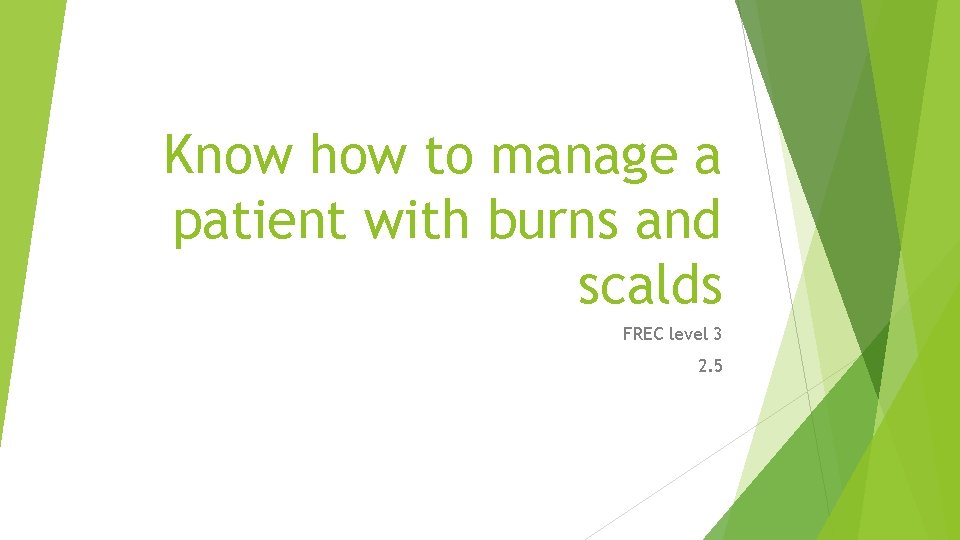 Know how to manage a patient with burns and scalds FREC level 3 2.