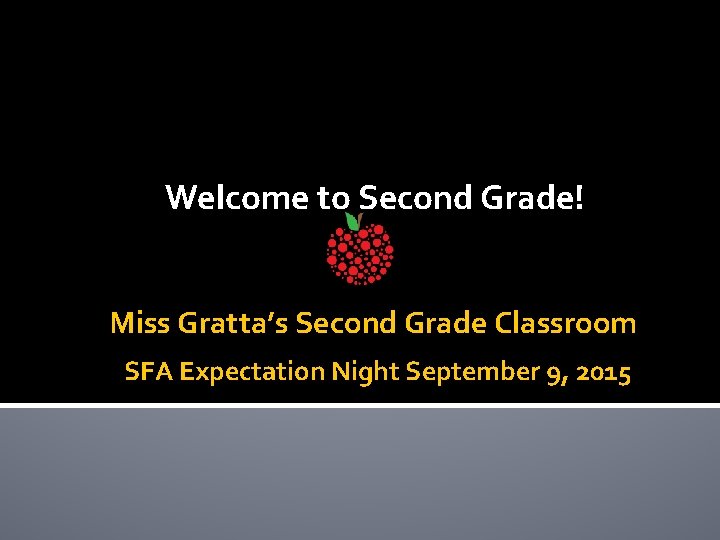 Welcome to Second Grade! Miss Gratta’s Second Grade Classroom SFA Expectation Night September 9,