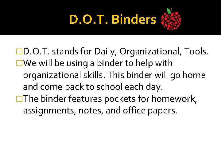 D. O. T. Binders �D. O. T. stands for Daily, Organizational, Tools. �We will